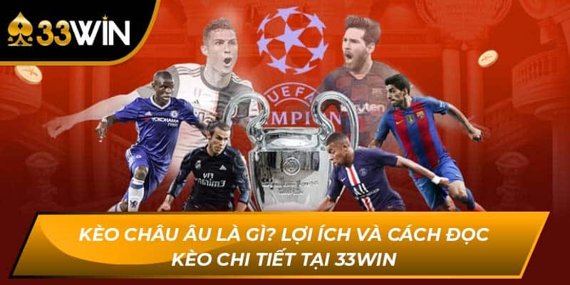 Kèo Châu Âu Là Gì? Lợi Ích Và Cách Đọc Kèo Tại 33WIN